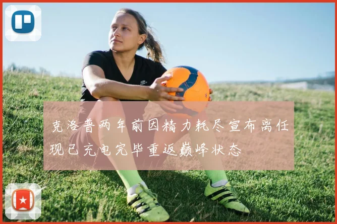 克洛普两年前因精力耗尽宣布离任现已充电完毕重返巅峰状态
